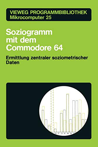 Soziogramm mit dem Commodore 64: Ermittlung zentraler soziometrischer Daten (Vieweg Programmbibliothek Mikrocomputer, 25, Band 25)