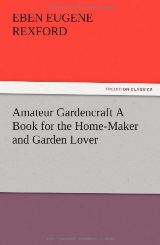 Amateur Gardencraft A Book for the Home-Maker and Garden Lover