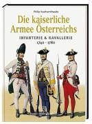 Die kaiserliche Armee Österreichs 1740-1780: Infanterie & Kavallerie