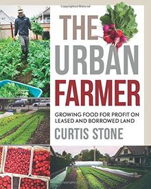 The Urban Farmer: Growing Food for Profit on Leased and Borrowed Land