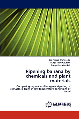 Ripening banana by chemicals and plant materials: Comparing organic and inorganic ripening of climacteric fruits in low temperature conditions of Nepal