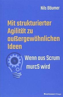 Mit strukturierter Agilität zu außergewöhnlichen Ideen: Wenn aus Scrum murcS wird