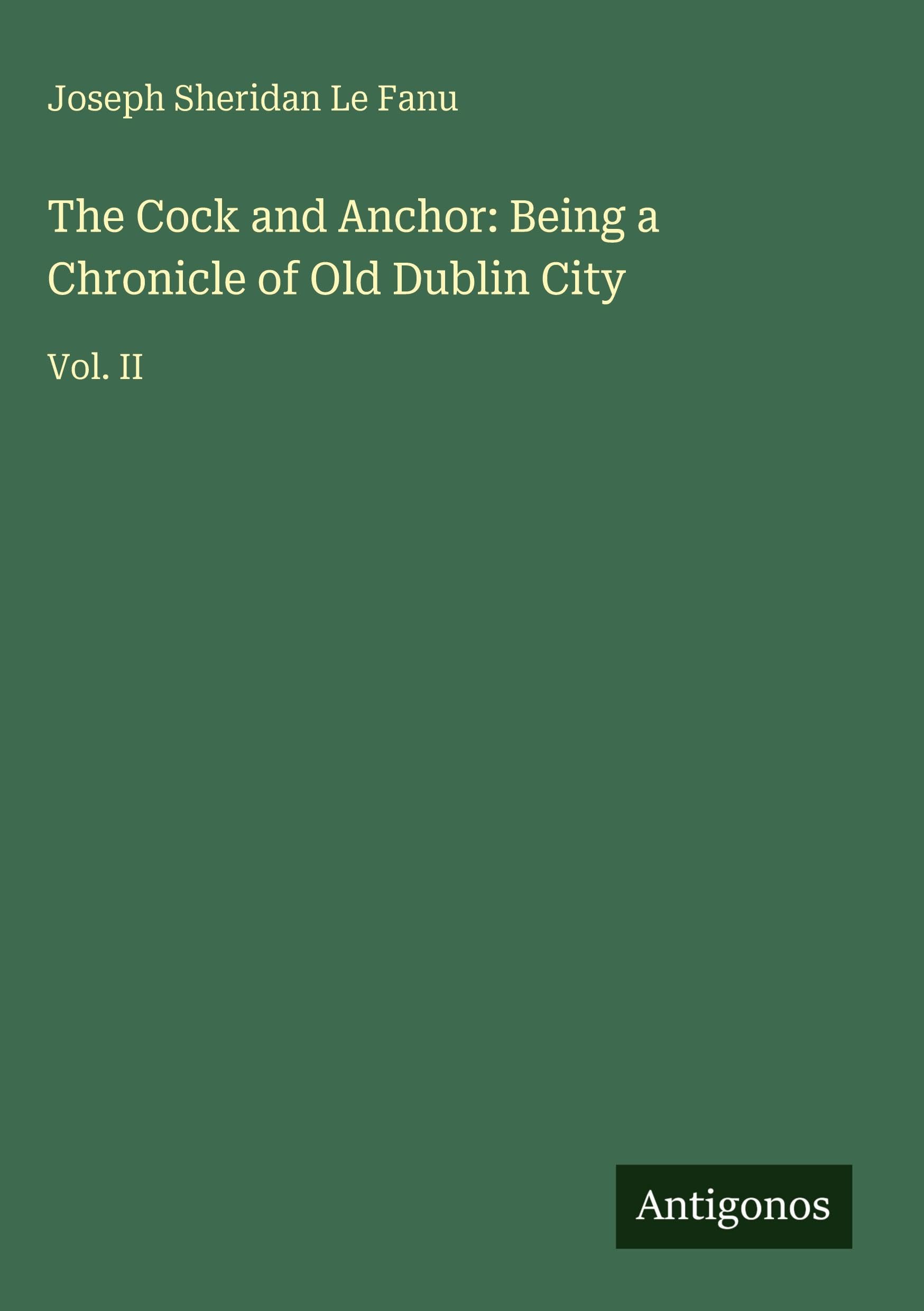 The Cock and Anchor: Being a Chronicle of Old Dublin City: Vol. II