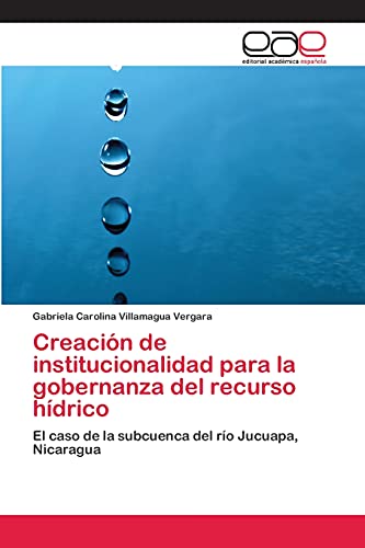 Creación de institucionalidad para la gobernanza del recurso hídrico: El caso de la subcuenca del río Jucuapa, Nicaragua