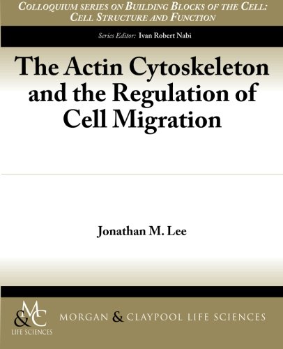 The Actin Cytoskeleton and the Regulation of Cell Migration (Colloquium Series on Building Blocks of the Cell: Cell Structure and Function, Band 5)
