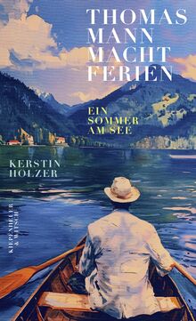 Thomas Mann macht Ferien: Ein Sommer am See
