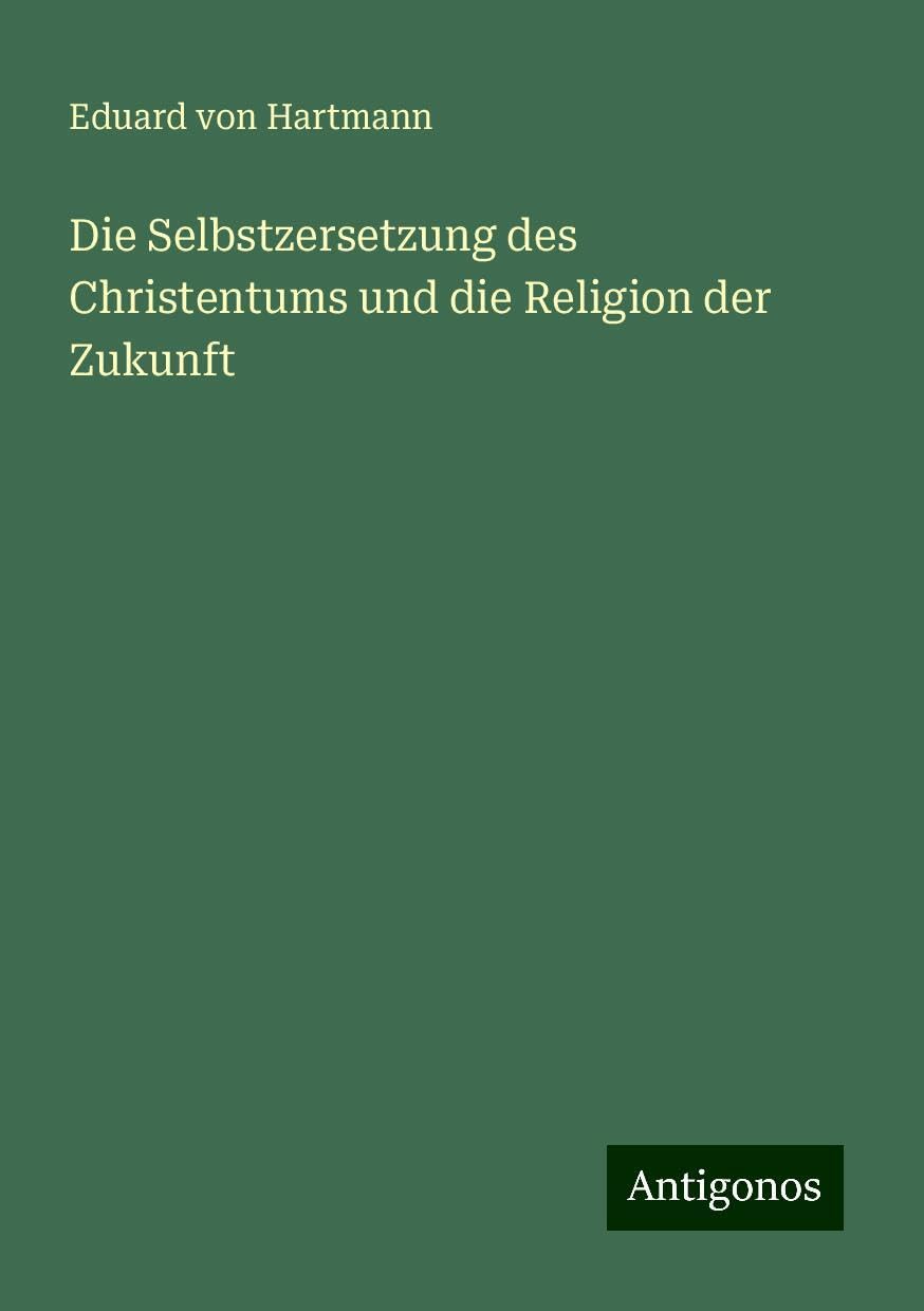 Die Selbstzersetzung des Christentums und die Religion der Zukunft