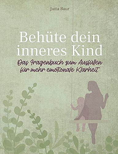 Behüte dein inneres Kind: Das Fragenbuch zum Ausfüllen für mehr emotionale Klarheit
