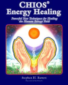 Chios Energy Healing: Powerful New Techniques for Healing the Human Energy Field