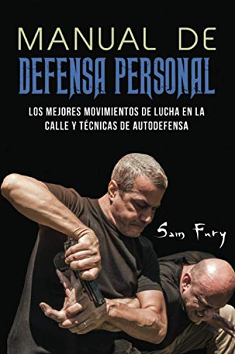 Manual de Defensa Personal: Los Mejores Movimientos De Lucha En La Calle Y Técnicas De Autodefensa
