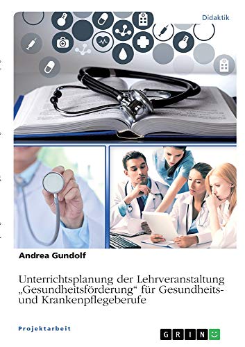 Unterrichtsplanung der Lehrveranstaltung ¿Gesundheitsförderung¿ für Gesundheits- und Krankenpflegeberufe
