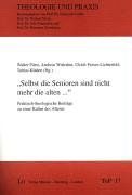 "Selbst die Senioren sind nicht mehr die alten...". Praktisch-theologische Beiträge zu einer Kultur des Alterns.