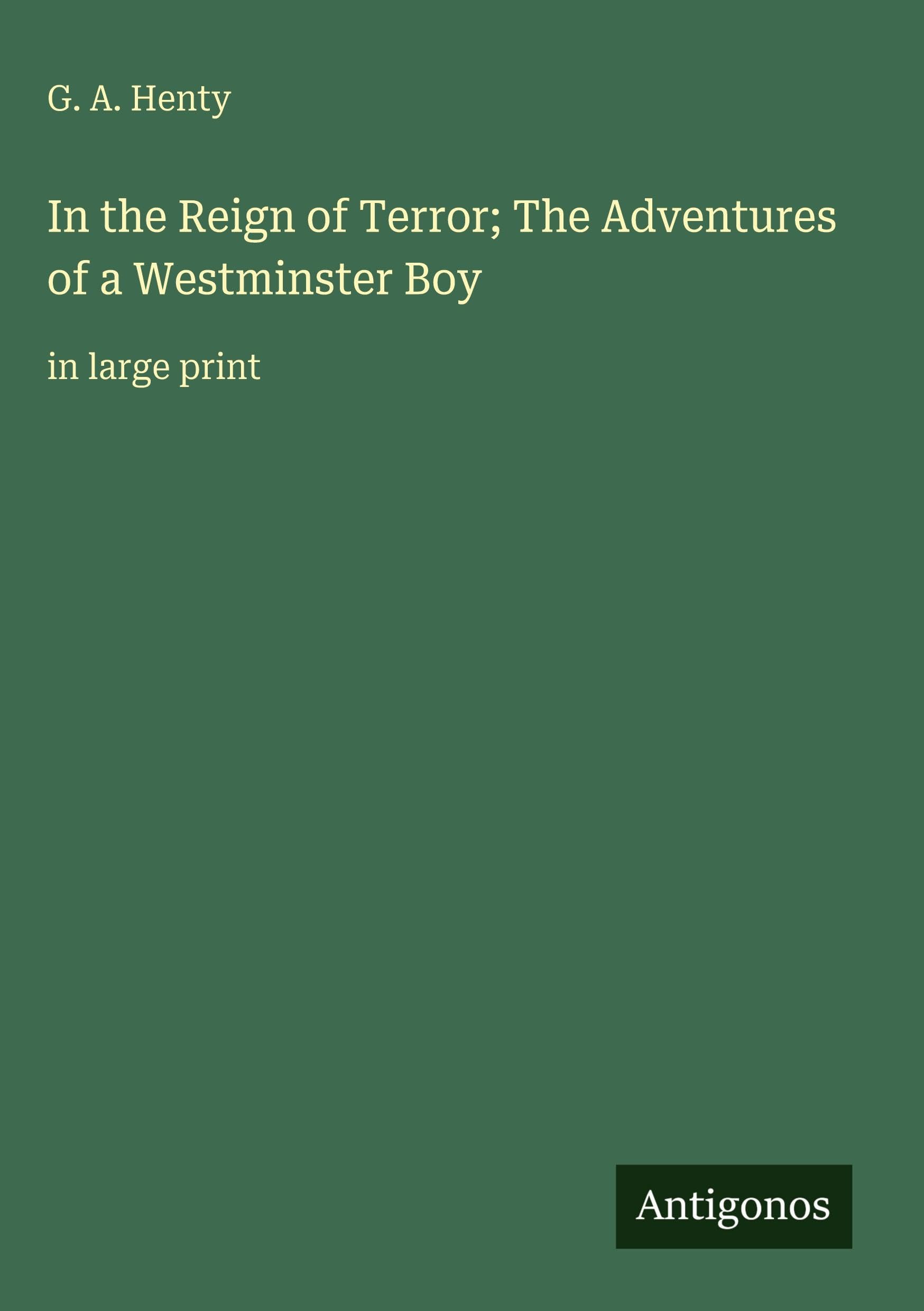 In the Reign of Terror; The Adventures of a Westminster Boy: in large print