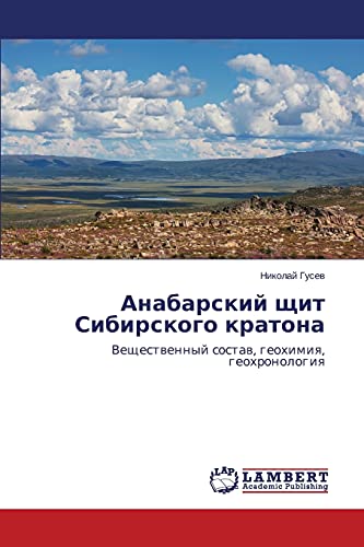 Anabarskiy shchit Sibirskogo kratona: Veshchestvennyy sostav, geokhimiya, geokhronologiya: Veschestwennyj sostaw, geohimiq, geohronologiq