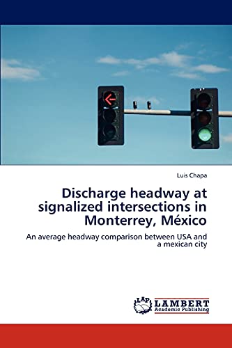 Discharge headway at signalized intersections in Monterrey, México: An average headway comparison between USA and a mexican city