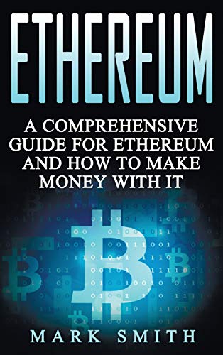 Ethereum: A Comprehensive Guide For Ethereum And How To Make Money With It (Cryptocurrency, Band 3)
