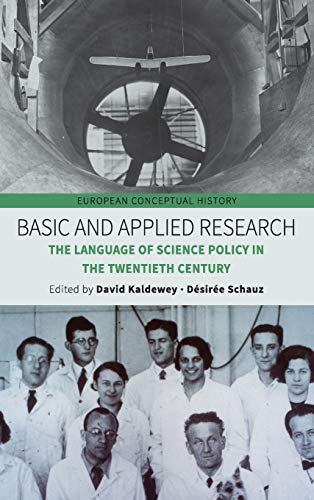 Basic and Applied Research: The Language of Science Policy in the Twentieth Century (European Conceptual History, Band 4)
