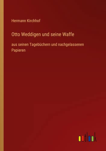 Otto Weddigen und seine Waffe: aus seinen Tagebüchern und nachgelassenen Papieren