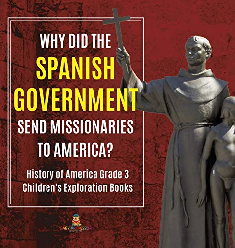Why Did the Spanish Government Send Missionaries to America? History of America Grade 3 Children's Exploration Books
