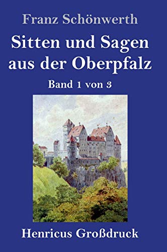Sitten und Sagen aus der Oberpfalz (Großdruck): Band 1 von 3