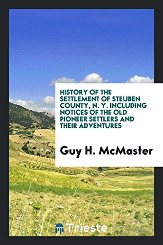 History of the settlement of Steuben County, N. Y. Including notices of the old pioneer settlers and their adventures