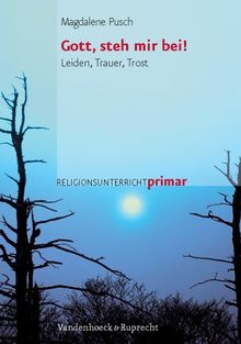 Gott, steh mir bei! Leiden, Trauer, Trost (Lernmaterialien) (Religionsunterricht Primar)