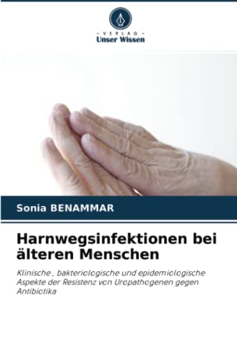 Harnwegsinfektionen bei älteren Menschen: Klinische , bakteriologische und epidemiologische Aspekte der Resistenz von Uropathogenen gegen Antibiotika