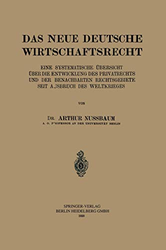 Das Neue Deutsche Wirtschaftsrecht: Eine Systematische Übersicht über die Entwicklung des Privatrechts und der Benachberten Rechtsgebiete seit Ausbruch des Weltkrieges