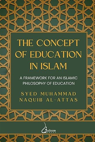 The concept of Education in Islam: A Framework for an Islamic Philosophy of Education