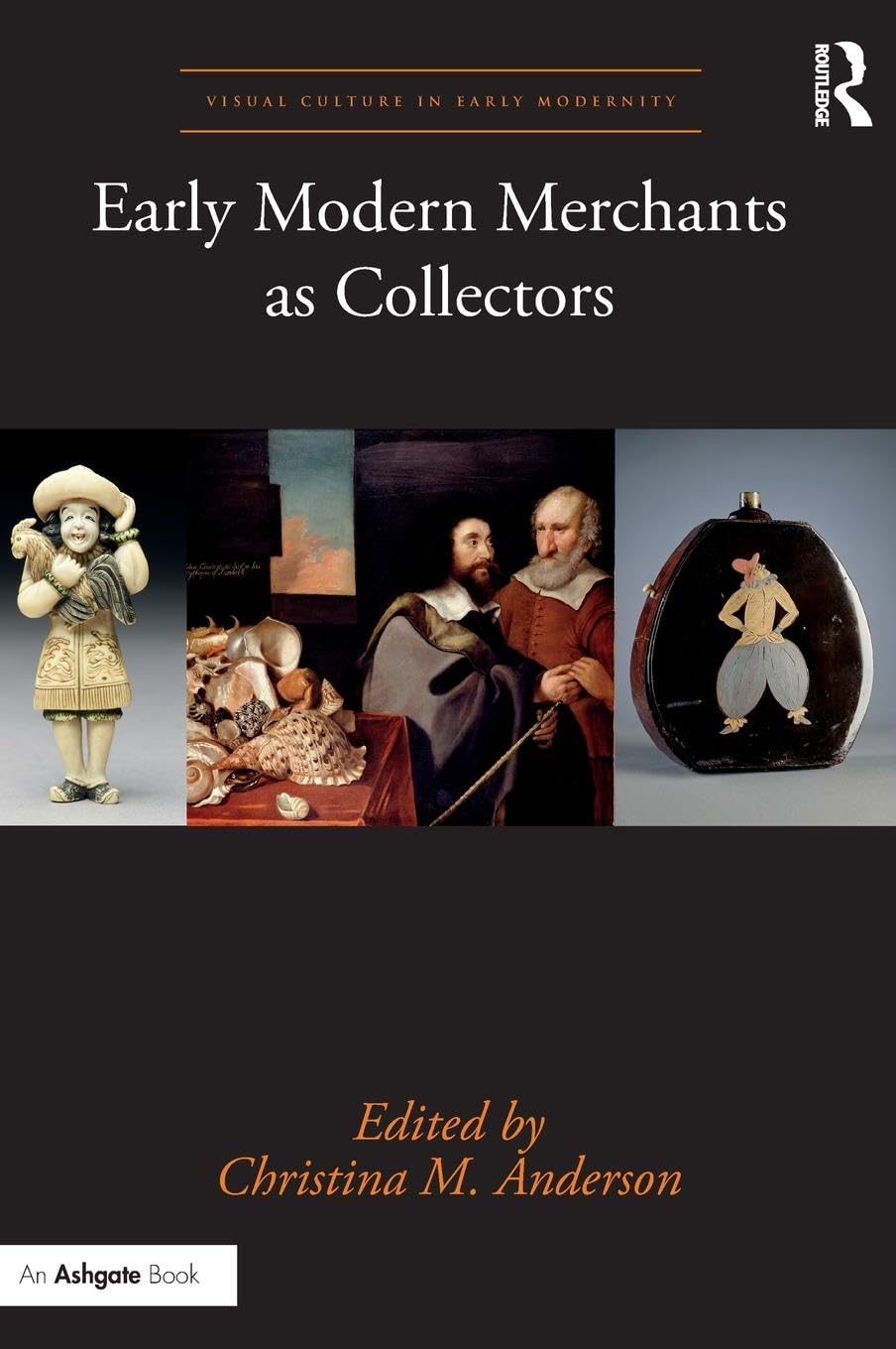 Early Modern Merchants as Collectors (Visual Culture in Early Modernity, 52, Band 52)
