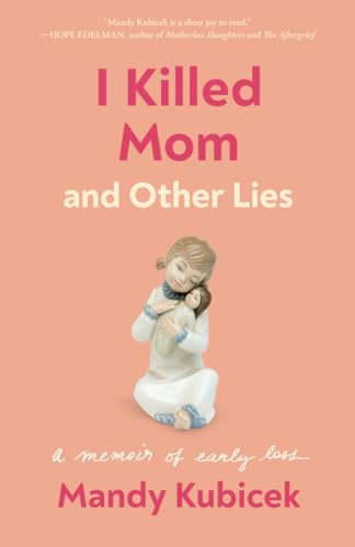 I Killed Mom and Other Lies: A Memoir of Early Loss