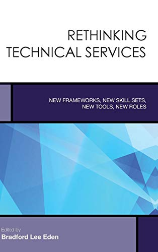 Rethinking Technical Services: New Frameworks, New Skill Sets, New Tools, New Roles (Creating the 21st-Century Academic Library, 6, Band 6)