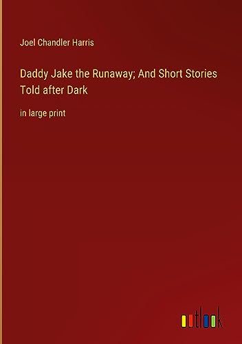 Daddy Jake the Runaway; And Short Stories Told after Dark: in large print