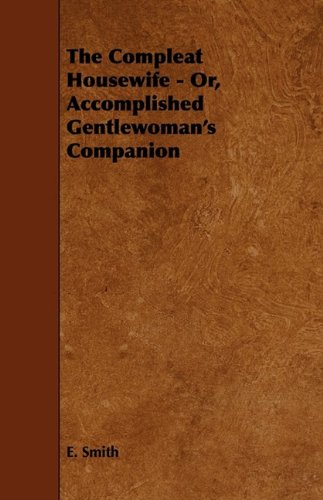 The Compleat Housewife - Or, Accomplished Gentlewoman's Companion