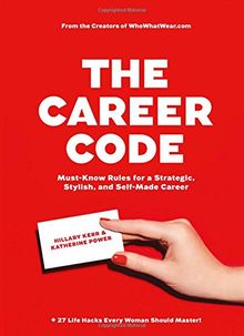 The Career Code: Secrets to Style and Success at Work. Must-Know rules for a Strategic, Stylish, and Self-Made Career