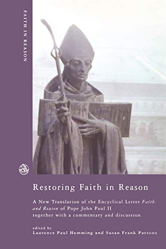 Restoring Faith in Reason: A New Translation of the Encyclical Letter Faith and Reason of Pope John Paul II together with a commentary and discussion