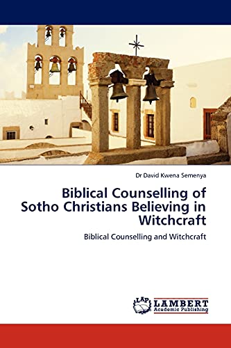 Biblical Counselling of Sotho Christians Believing in Witchcraft: Biblical Counselling and Witchcraft