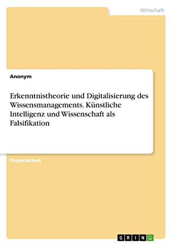 Erkenntnistheorie und Digitalisierung des Wissensmanagements. Künstliche Intelligenz und Wissenschaft als Falsifikation