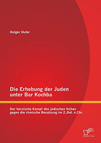Die Erhebung der Juden unter Bar Kochba: Der heroische Kampf des jüdischen Volkes gegen die römische Besatzung im 2.Jhd. n.Chr.