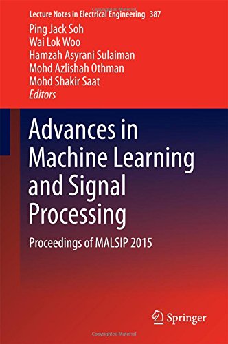Advances in Machine Learning and Signal Processing: Proceedings of MALSIP 2015 (Lecture Notes in Electrical Engineering)