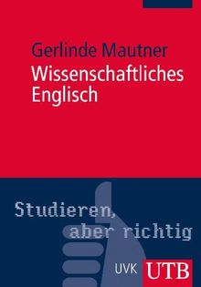 Wissenschaftliches Englisch (Studieren, aber richtig): Stilsicher Schreiben in Studium und Wissenschaft: Grundlagen und Anwendungen