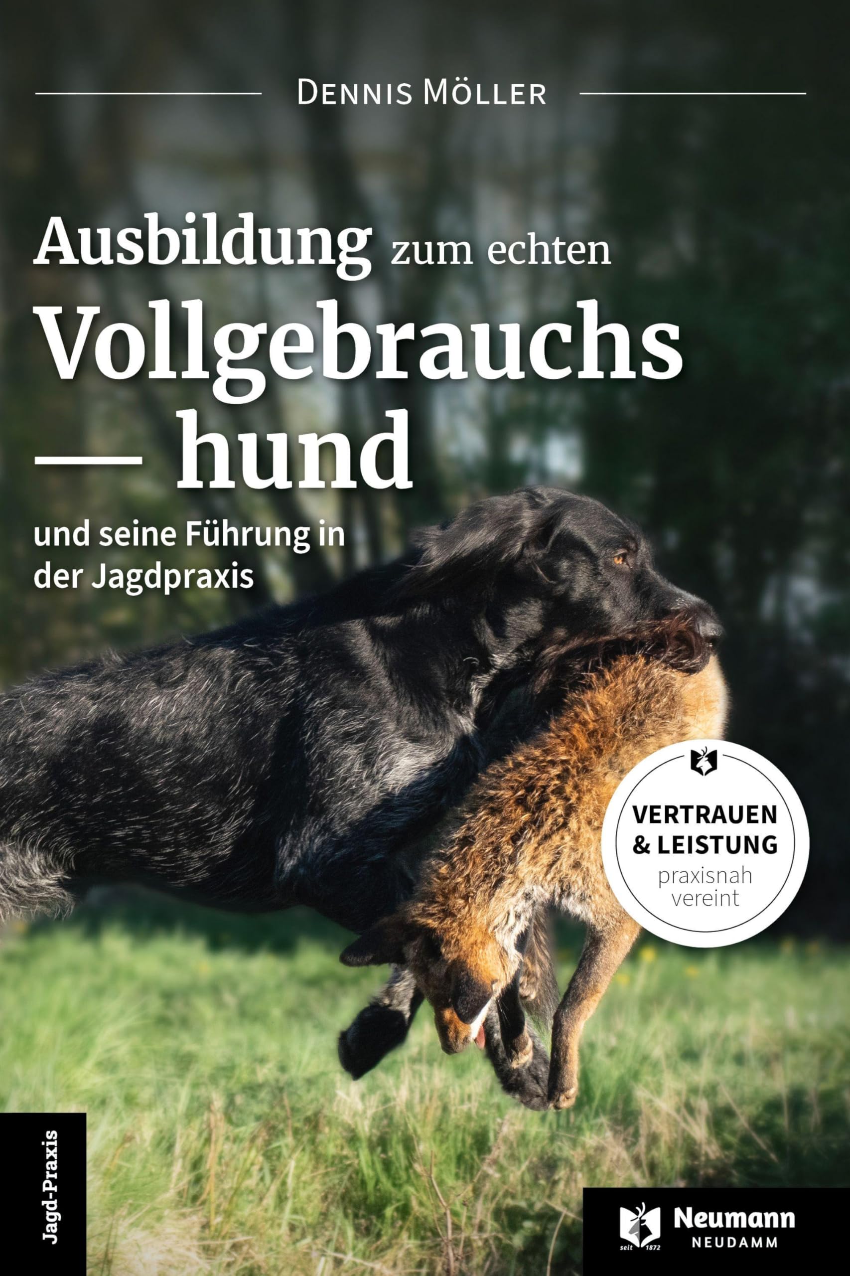 Ausbildung zum echten Vollgebrauchshund: und seine Führung in der Jagdpraxis