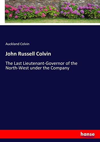 John Russell Colvin: The Last Lieutenant-Governor of the North-West under the Company