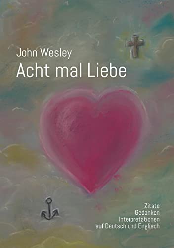 John Wesley - Acht mal Liebe: Zitate, Gedanken, Interpretationen auf Deutsch und Englisch