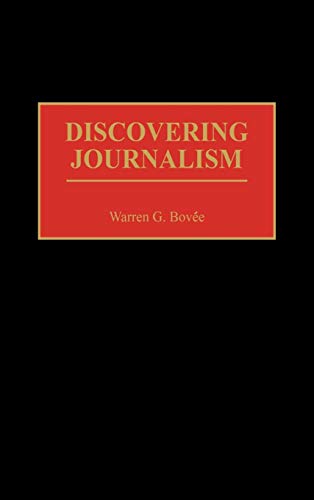 Discovering Journalism (Contributions to the Study of Mass Media & Communications)