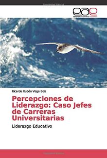 Percepciones de Liderazgo: Caso Jefes de Carreras Universitarias: Liderazgo Educativo