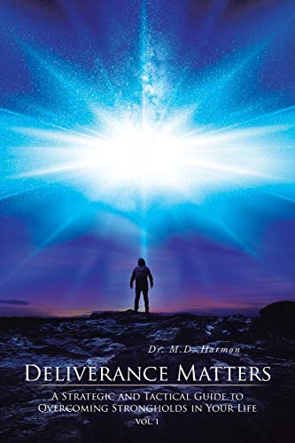Deliverance Matters: God's Strategic and Tactical Guide to Overcoming Strongholds in Your Life: A Strategic and Tactical Guide to Overcoming Strongholds in Your Life
