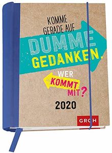 Komme gerade auf dumme Gedanken. Wer kommt mit? 2020: Terminplaner mit Wochenkalendarium