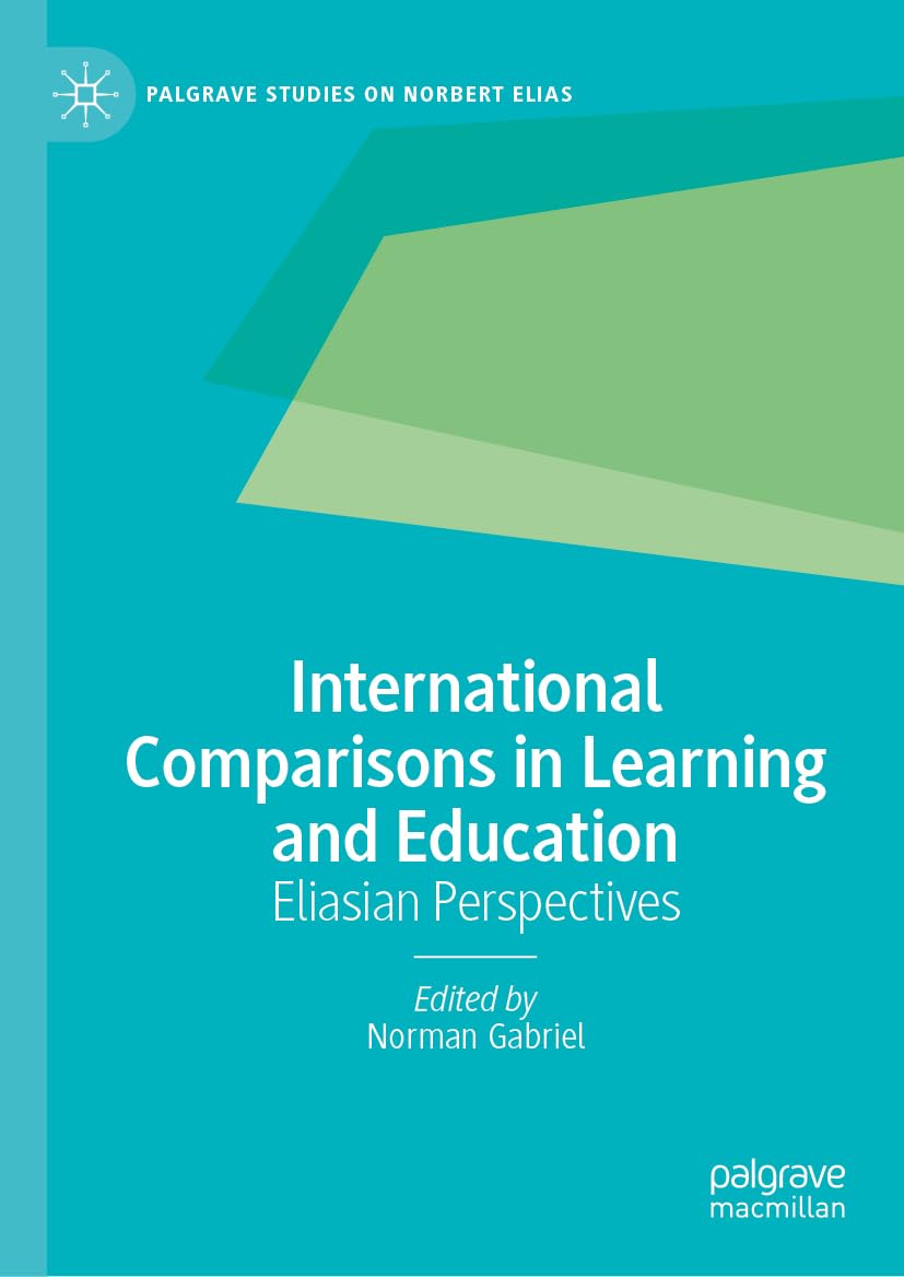 International Comparisons in Learning and Education: Eliasian Perspectives (Palgrave Studies on Norbert Elias)