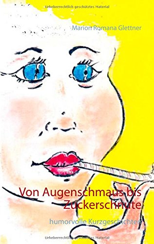 Von Augenschmaus bis Zuckerschnute: humorvolle Kurzgeschichten